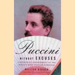 Puccini Without Excuses: A Refreshing Reassessment of the World's Most Popular Composer door William Berger