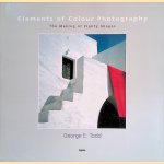 Elements of Colour Photography: The Making of Eighty Images door George E. Todd