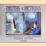 Truths & Fictions: A Journey from Documentary to Digital Photography door Pedro Meyer