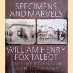 Specimens and Marvels: William Henry Fox Talbot and the Invention of Photography door William Henry Fox Talbot