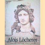 Alois Löcherer: Photographien 1845-1855 door Ulrich Pohlmann