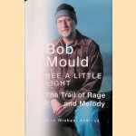 See a Little Light: The Trail of Rage and Melody door Bob Mould
