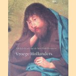 Vroege Hollanders: Schilderkunst van de late Middeleeuwen door Friso Lammertse e.a.