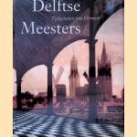 Delftse Meesters, tijdgenoten van Vermeer: een andere kijk op perspectief, licht en ruimte door Michiel C.C. Kersten e.a.