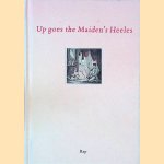 Up goes the Maiden's Heeles: Ribald Romances and Bawdy Ballads from three Centuries of Lusty Love collected by Hans van Straten door Hans van Straten