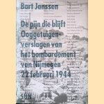 De pijn die blijft: Ooggetuigenverslagen van het bombardement van Nijmegen 22 februari 1944 door Bart Janssen