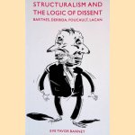 Structuralism and the Logic of Dissent: Barthes, Derrida, Foucault, Lacan door Eve Tavor Bannet
