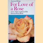 For Love of a Rose: story of the creation of the famous Peace Rose door Antonia Ridge