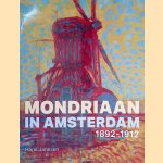 Mondriaan in Amsterdam 1892-1912 door Hans Janssen