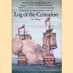 Log of the Centurion: Based on the original papers of Captain Pahilip Saumarez om board HHM Centurion, Los Anson's flagship 1740-44 door Leo Heaps