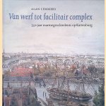 Kattenburg: Van werf tot facilitair complex: 350 jaar marinegeschiedenis op Kattenburg door Alan Lemmers