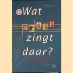 Wat zingt daar? Vogels herkennen aan hun zang en roep in Nederland en Vlaanderen door Dick de Vos e.a.