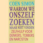 Waarom we onszelf zoeken, maar niet vinden: Zelfhulp voor denkers, tobbers en narcisten door Coen Simon