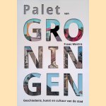 Palet van Groningen: geschiedenis, kunst en cultuur van de stad door Frans Westra