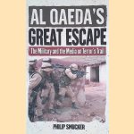 Al Qaeda's Great Escape: The Military and the Media on Terror's Trail door Philip G. Smucker