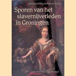 Sporen van het slavernijverleden in Groningen: gids voor Stad en Ommeland door Margriet Fokken e.a.
