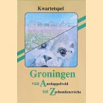 Groningen: van Aardapelveld tot Zeehondencrèche: Kwartetspel door Kwartetspel