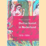 Duitse Kunst In Nederland 1919-1964: verzamelen, tentoonstellen, kritieken door Gregor Langfeld