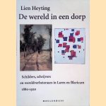 De wereld in een dorp: Schilders, schrijvers en wereldverbeteraars in Laren en Blaricum 1880-1920 door Lien Heyting