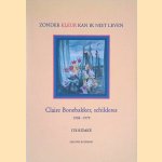 Zonder kleur kan ik niet leven: Claire Bonebakker, schilderes 1904-1979 door Ite Rümke