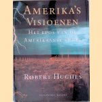 Amerika's visioenen: Het epos van de Amerikaanse kunst door Robert Hughes