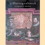 's-Hertogenbosch cartografisch bekeken door Ineke Kuyer e.a.