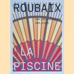 Roubaix: La Piscine: Musée d'Art et d'Industrie André Diligent - Les collections door Bruno Gaudichon e.a.
