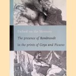 Etched on the memory: The presence of Rembrandt in the prints by Goya and Picasso door Isadora Rose-de Viejo e.a.