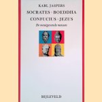 Socrates, Boeddha, Confucius, Jezus: de maatgevende mensen door Karl Jaspers