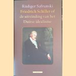 Friedrich Schiller, of De uitvinding van het Duitse idealisme door Rüdiger Safranski