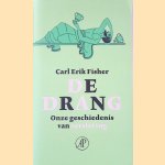 De drang: onze geschiedenis van verslaving door Carl Erik Fisher