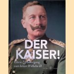 Der Kaiser! Glorie & ondergang van Keizer Wilhelm II door Jan J.B. Kuipers