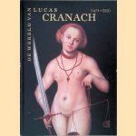 De wereld van Lucas Cranach (1472-1553): Een kunstenaar ten tijde van Dürer, Titiiaan en Metsys door Guido Messling