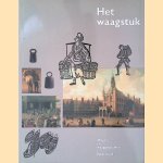 Het waagstuk: de geschiedenis van wegen en waaggebouwen in Nederland door C.H. Slechte e.a.
