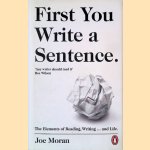 First You Write a Sentence: The Elements of Reading, Writing... and Life door Joe Moran
