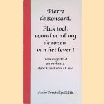 Pluk toch vooral vandaag de rozen van het leven! door Pierre de Ronsard e.a.