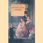 In veilige haven: Het familieleven van de Rotterdamse gegoede burgerij 1815-1890 door Thimo de Nijs
