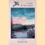 A View to the North: A Novel *SIGNED* door Robert Rea