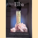 The Italian Island of Elba: A Mineralogical Jewel in the Tuscan Archipelago door Federico - and others Pezzotta