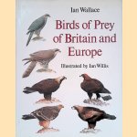 Birds of Prey of Britain and Europe door Ian Wallace e.a.