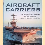 Aircraft Carriers: The Illustrated History of the World's Most Important Warships door Michael E. Haskew