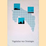 Vogelatlas van Groningen: een tijdsbeeld met trends vanaf 1850 door Henk van den Brink e.a.
