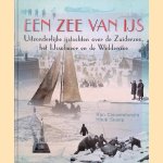 Een zee van ijs: uitzonderlijke ijstochten over de Zuiderzee, het IJsselmeer en de Waddenzee door Ron Couwenhoven e.a.