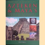 Azteken en Maya's: de geiillustreerde geschiedenis, legenden, mythen en cultuur van de oude inheemse volkeren van Mexico en Centraal-Amerika door Charles Philips e.a.