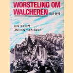 Worsteling om Walcheren 1939-1945 door Hen Bollen e.a.