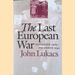 The Last European War: September 1939-December 1941 door John Lukacs