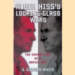 Alger Hiss's Looking-glass Wars: The Covert Life of a Soviet Spy door G. Edward White
