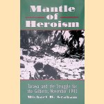 Mantle of Heroism: Tarawa and the Struggle for the Gilberts, November 1943 door Michael B. Graham
