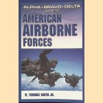 Alpha Bravo Delta Guide to American Airborne Forces door W. Thomas Smith Jr.