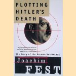 Plotting Hitler's Death: The Story of German Resistance door Joachim Fest